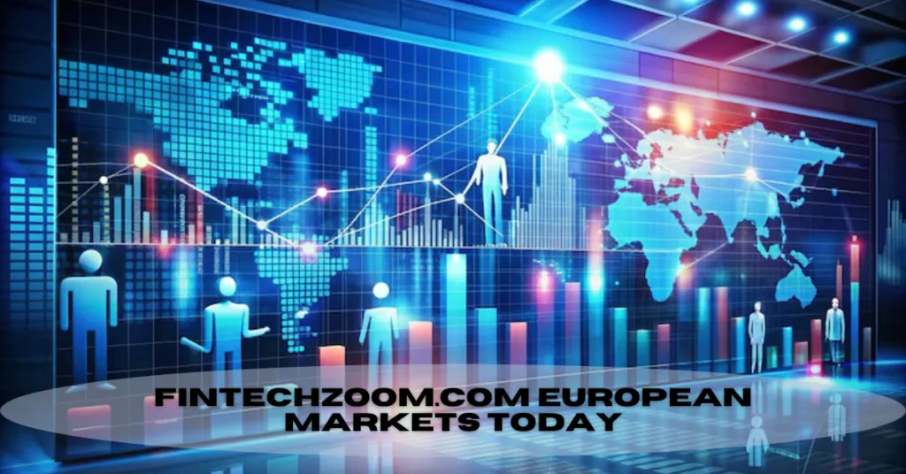 Fintechzoom.com European Markets Today Delivers Real-Time Tools to Decode Europe Market Landscape