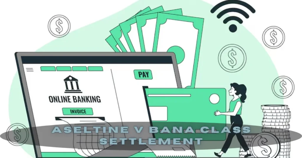 Aseltine v BANA Class Settlement: Account Holders Can Receive a Share of $21 Million for Wire Transfer Fees