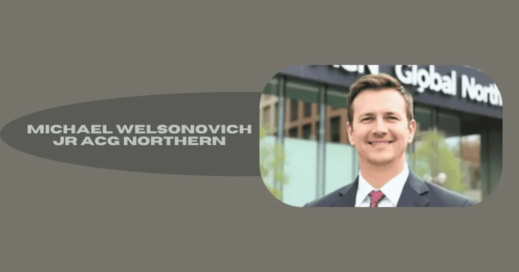 Inside the Leadership Mindset of Michael Welsonovich Jr ACG Northern: Driving Growth Through Adaptability and Technology