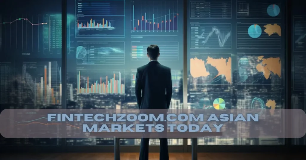How Fintechzoom.com Asian Markets Today Keeps Investors Ahead with Real-Time Market Insights